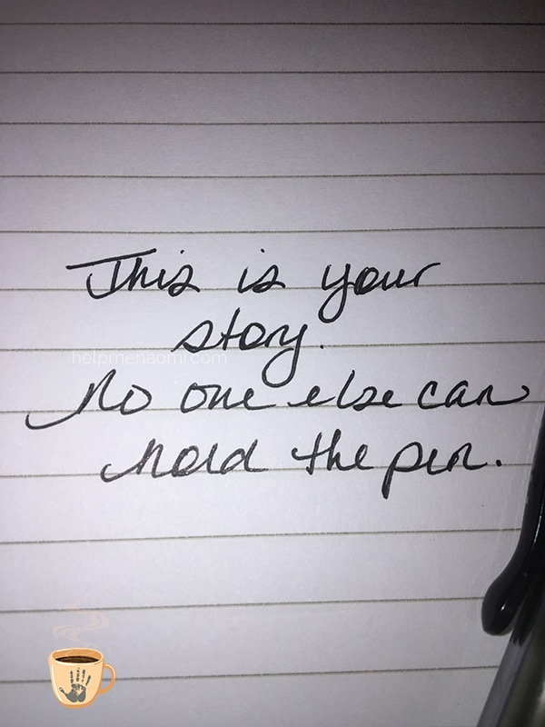This is your story. No one else can hold the pen.